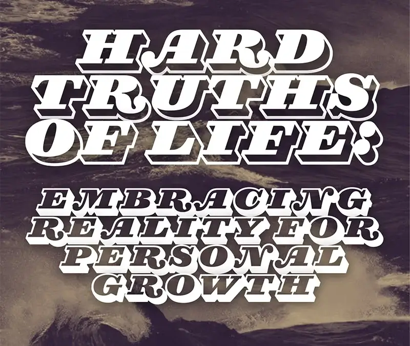 Hard Truths of Life: Embracing Reality for Personal Growth